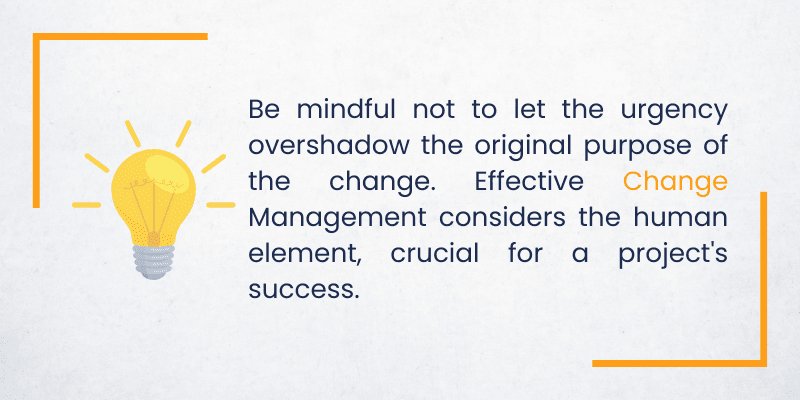 Be mindful not to let the urgency overshadow the original purpose of the change. 舎 Effective Change Management considers the human element, crucial for a project's success..png