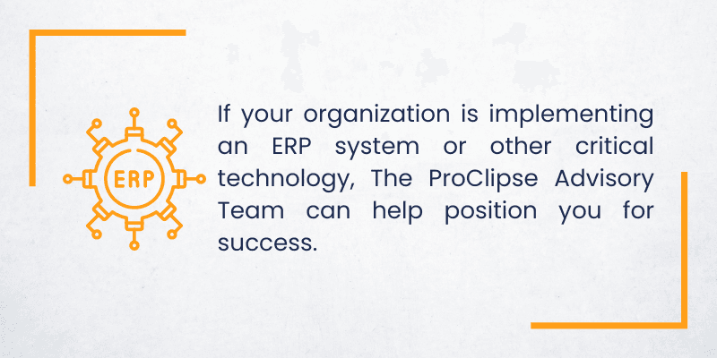 If your organization is implementing an ERP system or other critical technology, The ProClipse Advisory Team can help position you for success..png