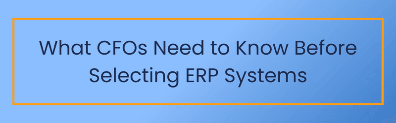 What CFOs Need to Know Before Selecting ERP Systems (1).png